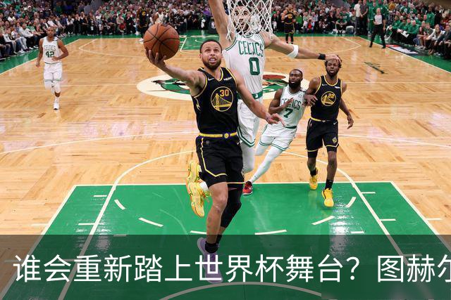 谁会重新踏上世界杯舞台？图赫尔的首个召唤秀